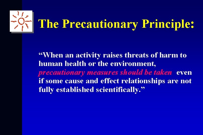 The Precautionary Principle: “When an activity raises threats of harm to human health or
