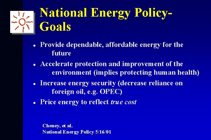 National Energy Policy. Goals l l Provide dependable, affordable energy for the future Accelerate