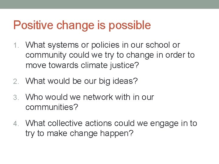 Positive change is possible 1. What systems or policies in our school or community