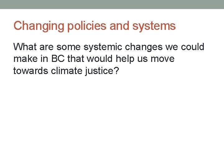 Changing policies and systems What are some systemic changes we could make in BC