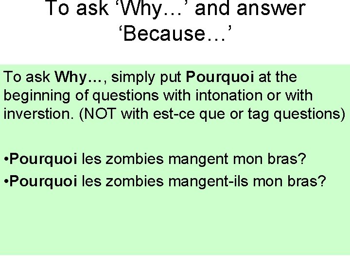 To ask ‘Why…’ and answer ‘Because…’ To ask Why…, simply put Pourquoi at the