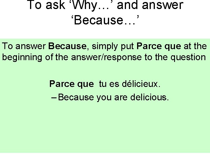 To ask ‘Why…’ and answer ‘Because…’ To answer Because, simply put Parce que at