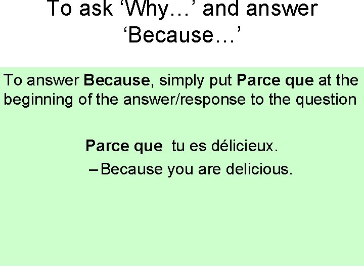 To ask ‘Why…’ and answer ‘Because…’ To answer Because, simply put Parce que at