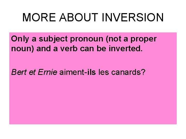 MORE ABOUT INVERSION Only a subject pronoun (not a proper noun) and a verb