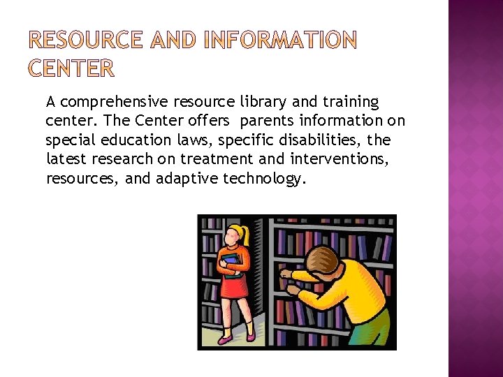 A comprehensive resource library and training center. The Center offers parents information on special