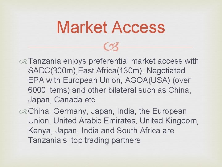 Market Access Tanzania enjoys preferential market access with SADC(300 m), East Africa(130 m), Negotiated