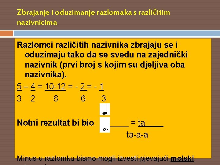 Zbrajanje i oduzimanje razlomaka s različitim nazivnicima Razlomci različitih nazivnika zbrajaju se i oduzimaju