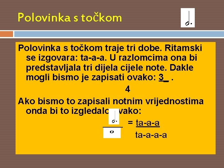 Polovinka s točkom traje tri dobe. Ritamski se izgovara: ta-a-a. U razlomcima ona bi