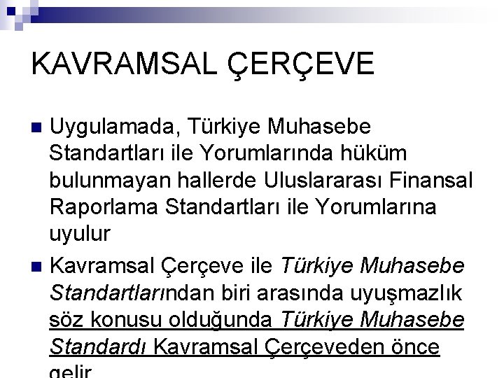 KAVRAMSAL ÇERÇEVE Uygulamada, Türkiye Muhasebe Standartları ile Yorumlarında hüküm bulunmayan hallerde Uluslararası Finansal Raporlama
