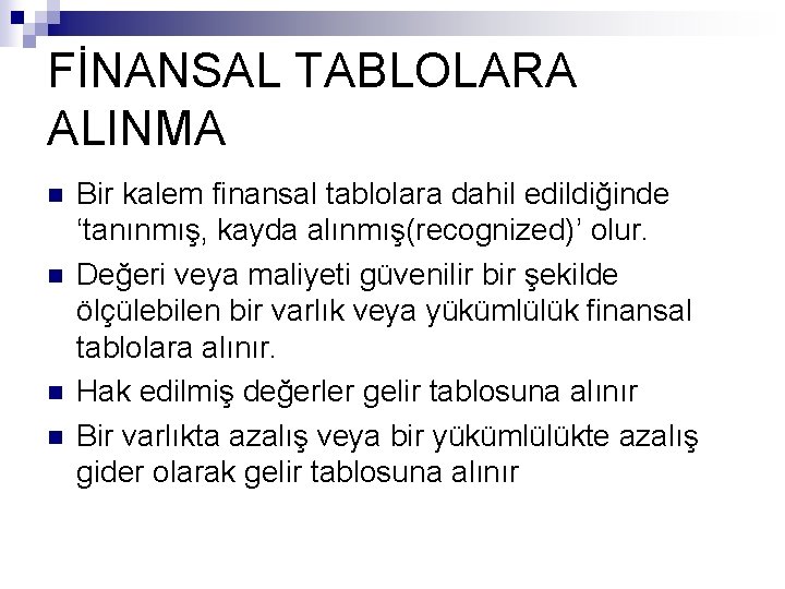 FİNANSAL TABLOLARA ALINMA n n Bir kalem finansal tablolara dahil edildiğinde ‘tanınmış, kayda alınmış(recognized)’