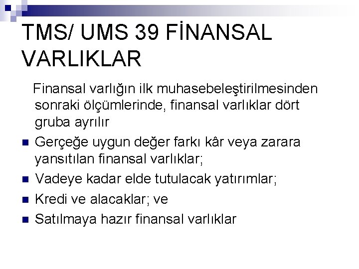 TMS/ UMS 39 FİNANSAL VARLIKLAR Finansal varlığın ilk muhasebeleştirilmesinden sonraki ölçümlerinde, finansal varlıklar dört