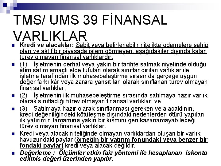 TMS/ UMS 39 FİNANSAL VARLIKLAR Kredi ve alacaklar: Sabit veya belirlenebilir nitelikte ödemelere sahip