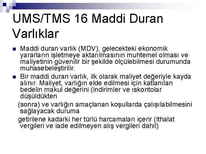 UMS/TMS 16 Maddi Duran Varlıklar Maddi duran varlık (MDV), gelecekteki ekonomik yararların işletmeye aktarılmasının