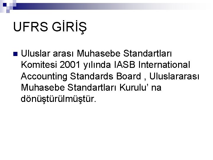 UFRS GİRİŞ n Uluslar arası Muhasebe Standartları Komitesi 2001 yılında IASB International Accounting Standards