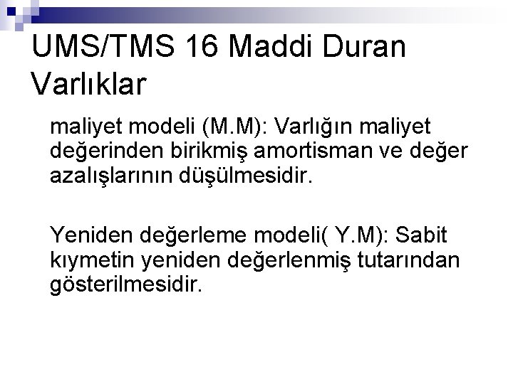 UMS/TMS 16 Maddi Duran Varlıklar maliyet modeli (M. M): Varlığın maliyet değerinden birikmiş amortisman