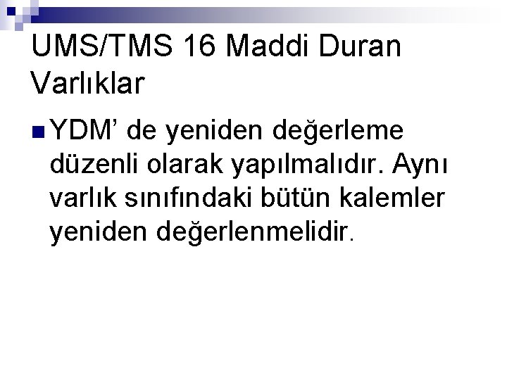 UMS/TMS 16 Maddi Duran Varlıklar n YDM’ de yeniden değerleme düzenli olarak yapılmalıdır. Aynı