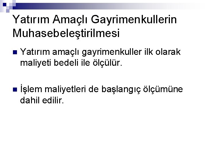 Yatırım Amaçlı Gayrimenkullerin Muhasebeleştirilmesi n Yatırım amaçlı gayrimenkuller ilk olarak maliyeti bedeli ile ölçülür.