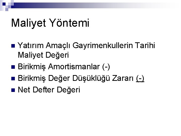 Maliyet Yöntemi Yatırım Amaçlı Gayrimenkullerin Tarihi Maliyet Değeri n Birikmiş Amortismanlar (-) n Birikmiş