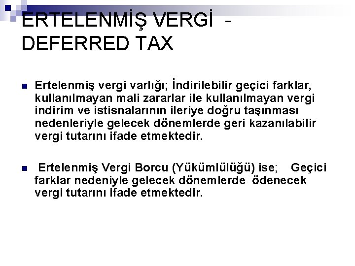 ERTELENMİŞ VERGİ DEFERRED TAX n Ertelenmiş vergi varlığı; İndirilebilir geçici farklar, kullanılmayan mali zararlar