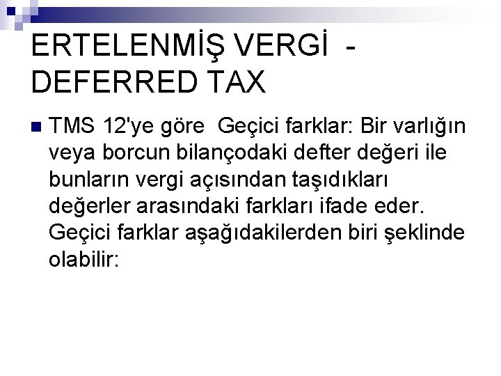 ERTELENMİŞ VERGİ DEFERRED TAX n TMS 12'ye göre Geçici farklar: Bir varlığın veya borcun