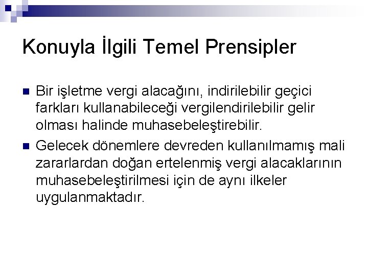 Konuyla İlgili Temel Prensipler n n Bir işletme vergi alacağını, indirilebilir geçici farkları kullanabileceği