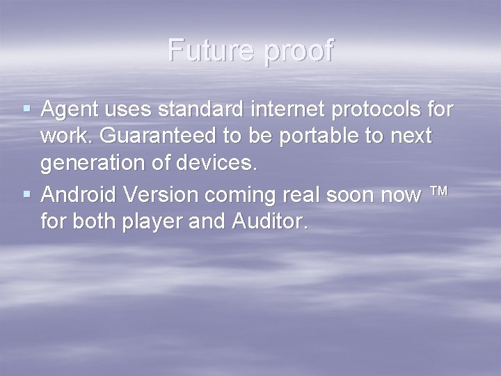 Future proof § Agent uses standard internet protocols for work. Guaranteed to be portable