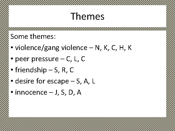 Themes Some themes: • violence/gang violence – N, K, C, H, K • peer