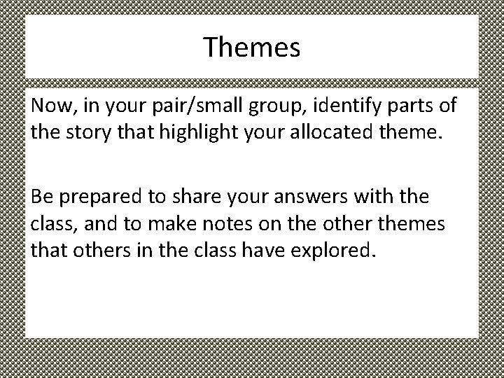 Themes Now, in your pair/small group, identify parts of the story that highlight your