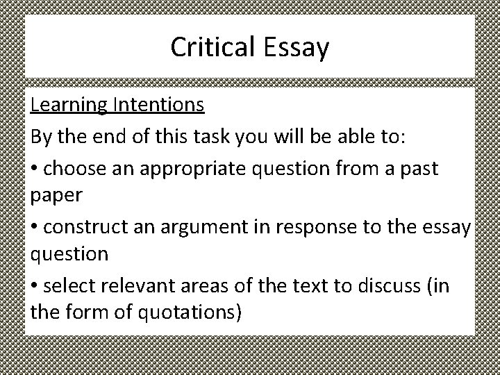 Critical Essay Learning Intentions By the end of this task you will be able