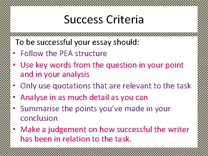 Success Criteria To be successful your essay should: • Follow the PEA structure •