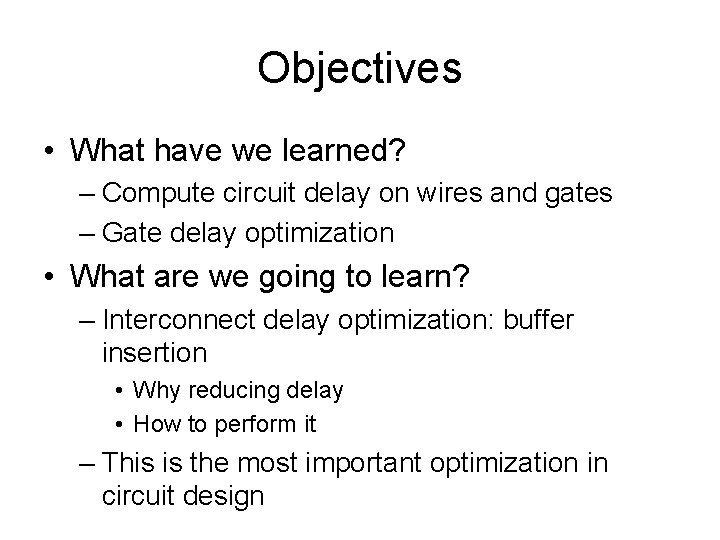Objectives • What have we learned? – Compute circuit delay on wires and gates