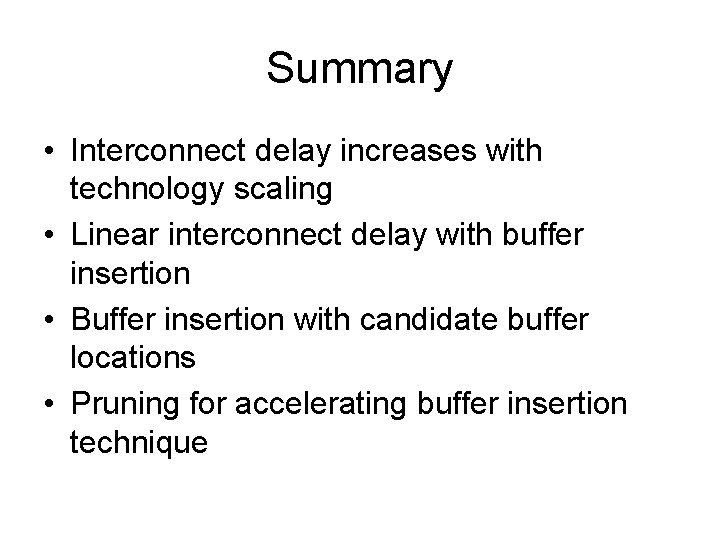Summary • Interconnect delay increases with technology scaling • Linear interconnect delay with buffer