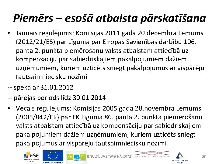 Piemērs – esošā atbalsta pārskatīšana • Jaunais regulējums: Komisijas 2011. gada 20. decembra Lēmums