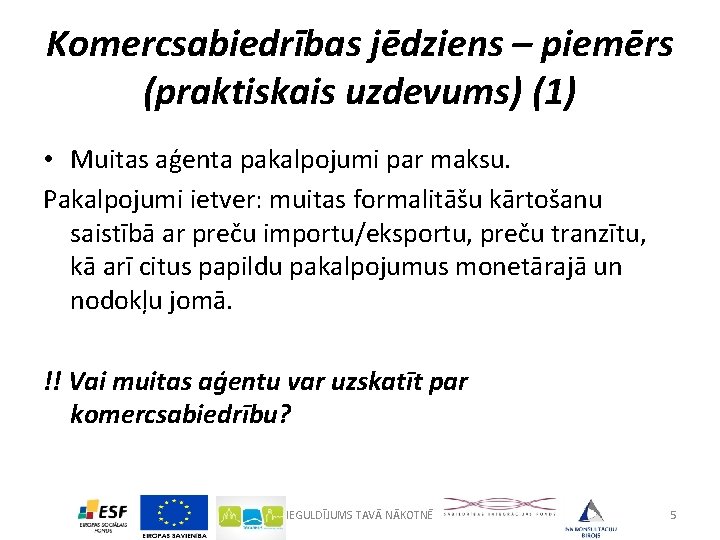 Komercsabiedrības jēdziens – piemērs (praktiskais uzdevums) (1) • Muitas aģenta pakalpojumi par maksu. Pakalpojumi