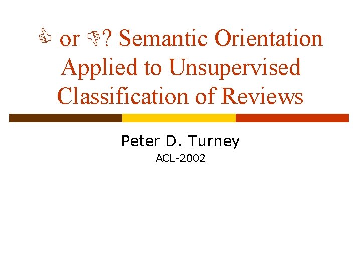  or ? Semantic Orientation Applied to Unsupervised Classification of Reviews Peter D. Turney