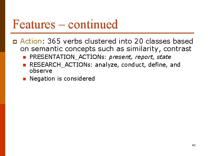 Features – continued p Action: 365 verbs clustered into 20 classes based on semantic