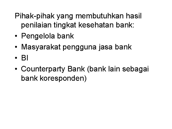 Pihak-pihak yang membutuhkan hasil penilaian tingkat kesehatan bank: • Pengelola bank • Masyarakat pengguna