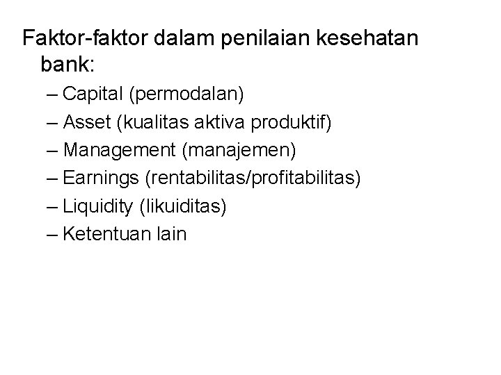 Faktor-faktor dalam penilaian kesehatan bank: – Capital (permodalan) – Asset (kualitas aktiva produktif) –