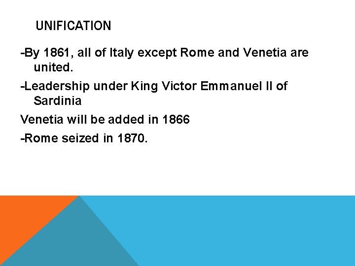 UNIFICATION -By 1861, all of Italy except Rome and Venetia are united. -Leadership under