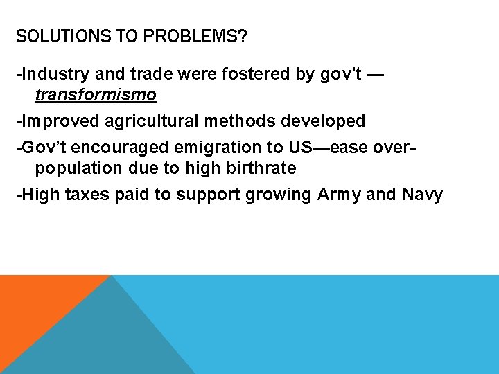 SOLUTIONS TO PROBLEMS? -Industry and trade were fostered by gov’t — transformismo -Improved agricultural