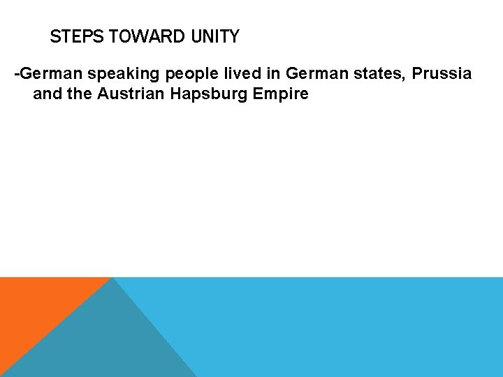 STEPS TOWARD UNITY -German speaking people lived in German states, Prussia and the Austrian