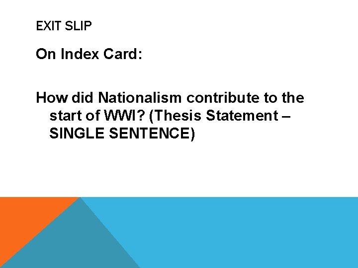 EXIT SLIP On Index Card: How did Nationalism contribute to the start of WWI?