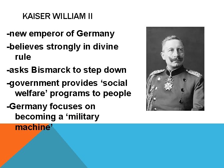KAISER WILLIAM II -new emperor of Germany -believes strongly in divine rule -asks Bismarck