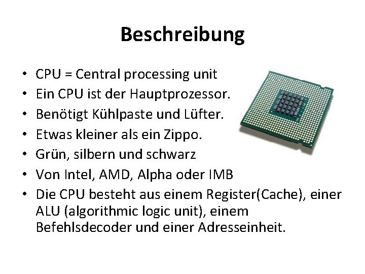 Beschreibung • • CPU = Central processing unit Ein CPU ist der Hauptprozessor. Benötigt