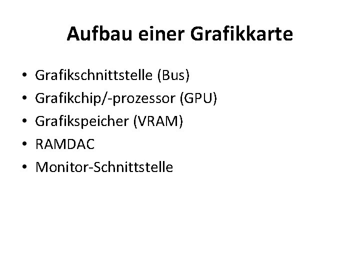 Aufbau einer Grafikkarte • • • Grafikschnittstelle (Bus) Grafikchip/-prozessor (GPU) Grafikspeicher (VRAM) RAMDAC Monitor-Schnittstelle
