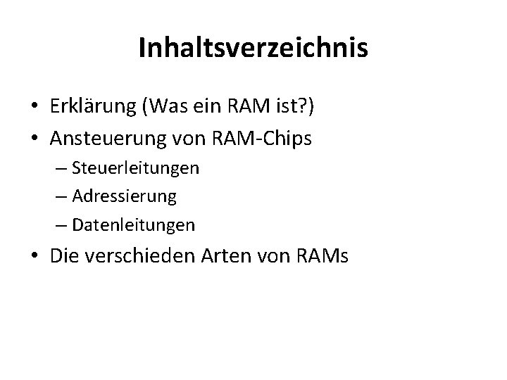 Inhaltsverzeichnis • Erklärung (Was ein RAM ist? ) • Ansteuerung von RAM-Chips – Steuerleitungen