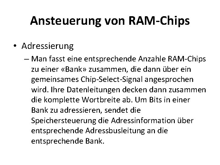 Ansteuerung von RAM-Chips • Adressierung – Man fasst eine entsprechende Anzahle RAM-Chips zu einer