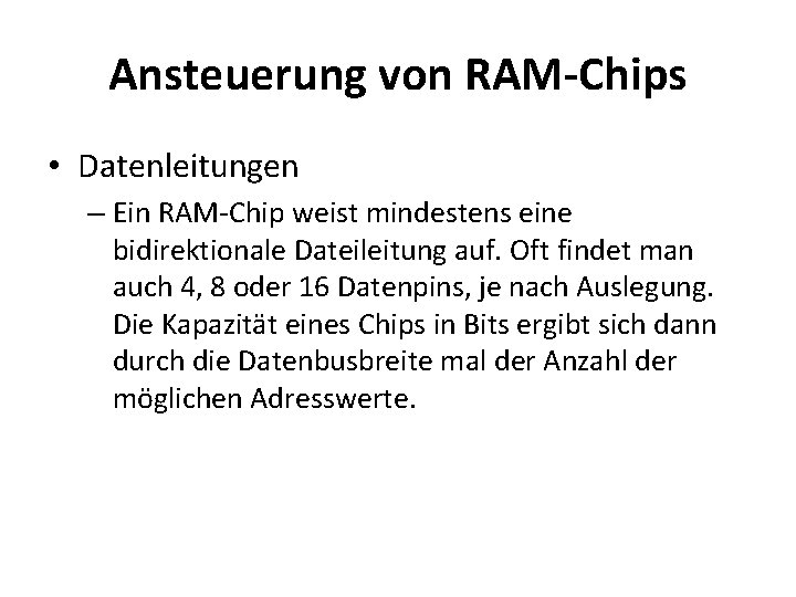 Ansteuerung von RAM-Chips • Datenleitungen – Ein RAM-Chip weist mindestens eine bidirektionale Dateileitung auf.