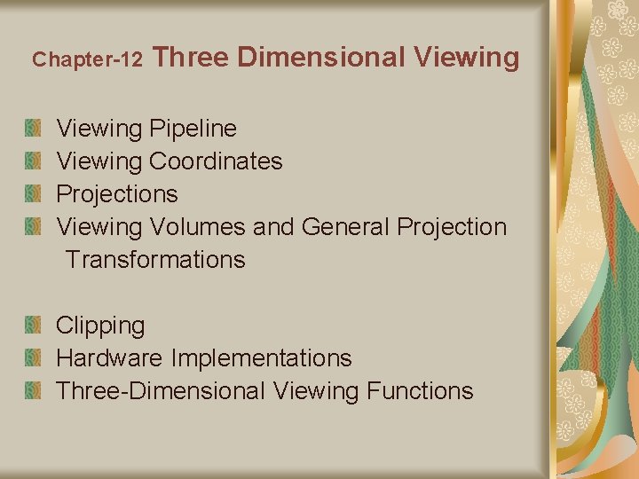 Chapter-12 Three Dimensional Viewing Pipeline Viewing Coordinates Projections Viewing Volumes and General Projection Transformations