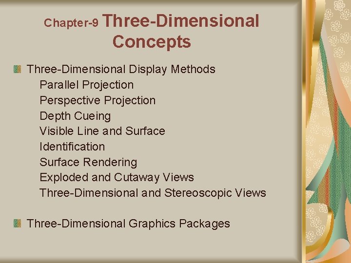 Chapter-9 Three-Dimensional Concepts Three-Dimensional Display Methods Parallel Projection Perspective Projection Depth Cueing Visible Line Chapter-9 Three-Dimensional Concepts Three-Dimensional Display Methods Parallel Projection Perspective Projection Depth Cueing Visible Line